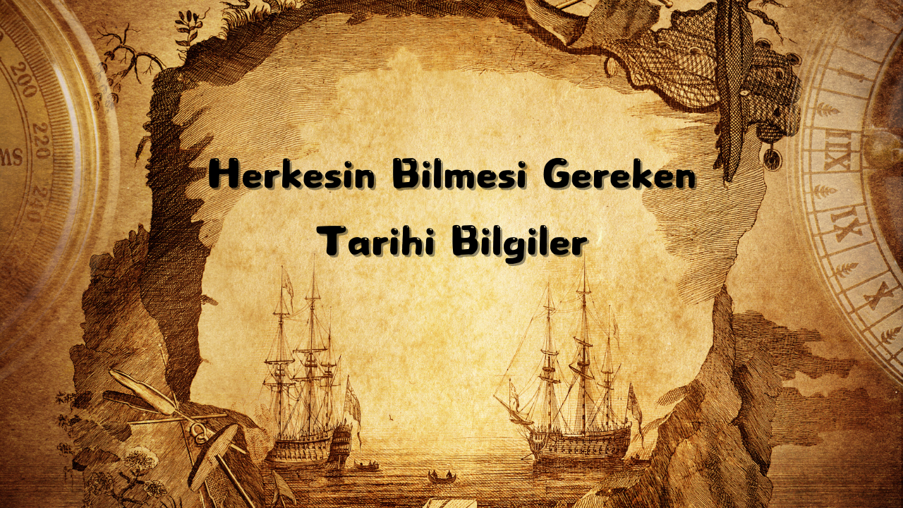 Herkesin Bilmesi Gereken Tarihi Bilgiler - Tarihsel Bilgi
